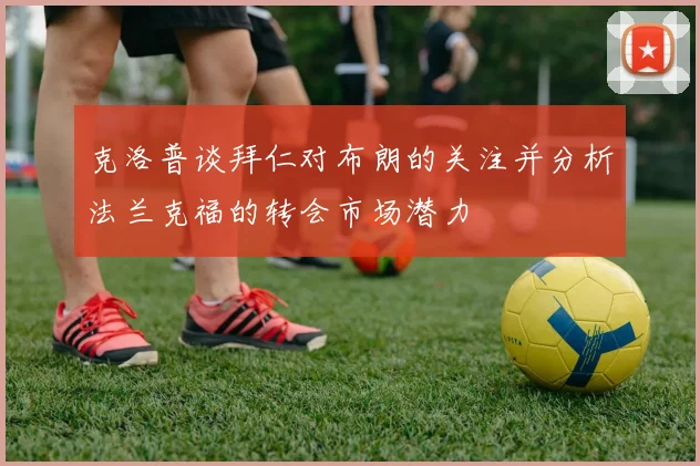 克洛普谈拜仁对布朗的关注并分析法兰克福的转会市场潜力