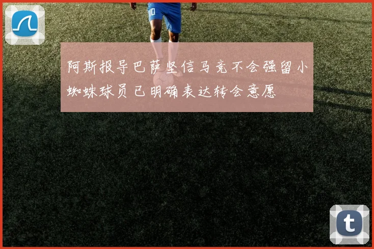 阿斯报导巴萨坚信马竞不会强留小蜘蛛球员已明确表达转会意愿